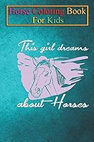 Horse Coloring Book For Kids: This Girl dreams about Horses Animal Coloring Book - For Kids Aged 3-8 (Fun Activities Books) B08KPXLXY5 Book Cover