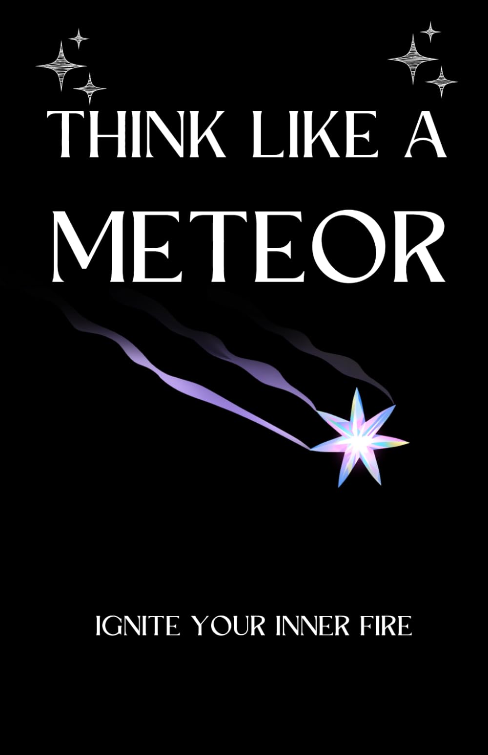 Think Like A Meteor: Live A Shine way of Life | Ignite your Inner Fire