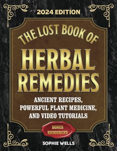 The Lost Book of Herbal Remedies: Master Self-Healing with Ancient Recipes, Powerful Plant Medicine, and Video Tutorials for Everyday Ailments, Specific Conditions, and More