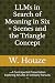 LLMs in Search of Meaning in Six + Scenes and the Triangle Concept: —A Contrapuntal Presentation Exploring AI/LLMs in Scholarly Pursuits—