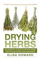Drying Herbs: An Essential Guide on Drying Herbs for Kitchen Spices and Seasoning 152338056X Book Cover
