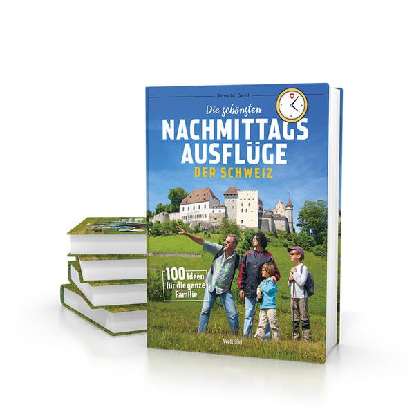 Die schönsten Nachmittagsausflüge der Schweiz: 100 Ideen für die ganze Familie