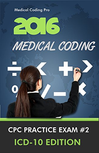 2016 Medical Coding CPC Practice Exam #2 ICD-10 Edition - 150 Questions (Medical Coding Practice Exams Book 1)