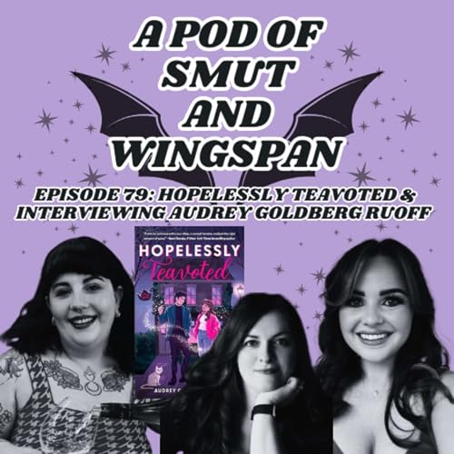 Episode 79: Hopelessly Teavoted & Interviewing Audrey Goldberg Ruoff