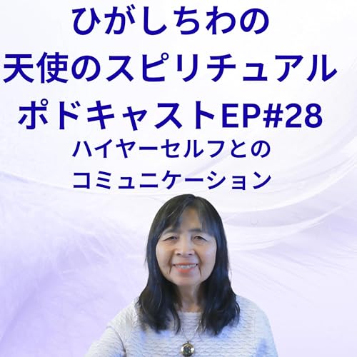 『ひがしちわの天使のスピリチュアルポドキャストEP#28(ハイヤーセルフとコミュニケートする)』のカバーアート