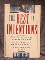 The Best of Intentions: The Triumph and Failure of the Great Society Under Kennedy, Johnson and Nixon 1881089274 Book Cover