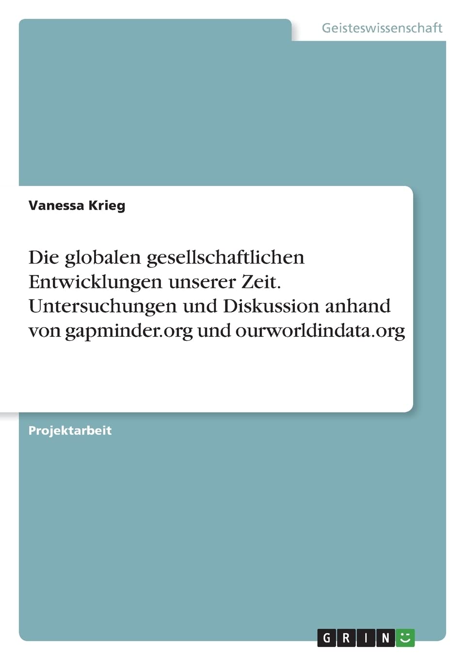 Die globalen gesellschaftlichen Entwicklungen unserer Zeit. Untersuchungen und Diskussion anhand von gapminder.org und ourworldindata.org (German Edition)
