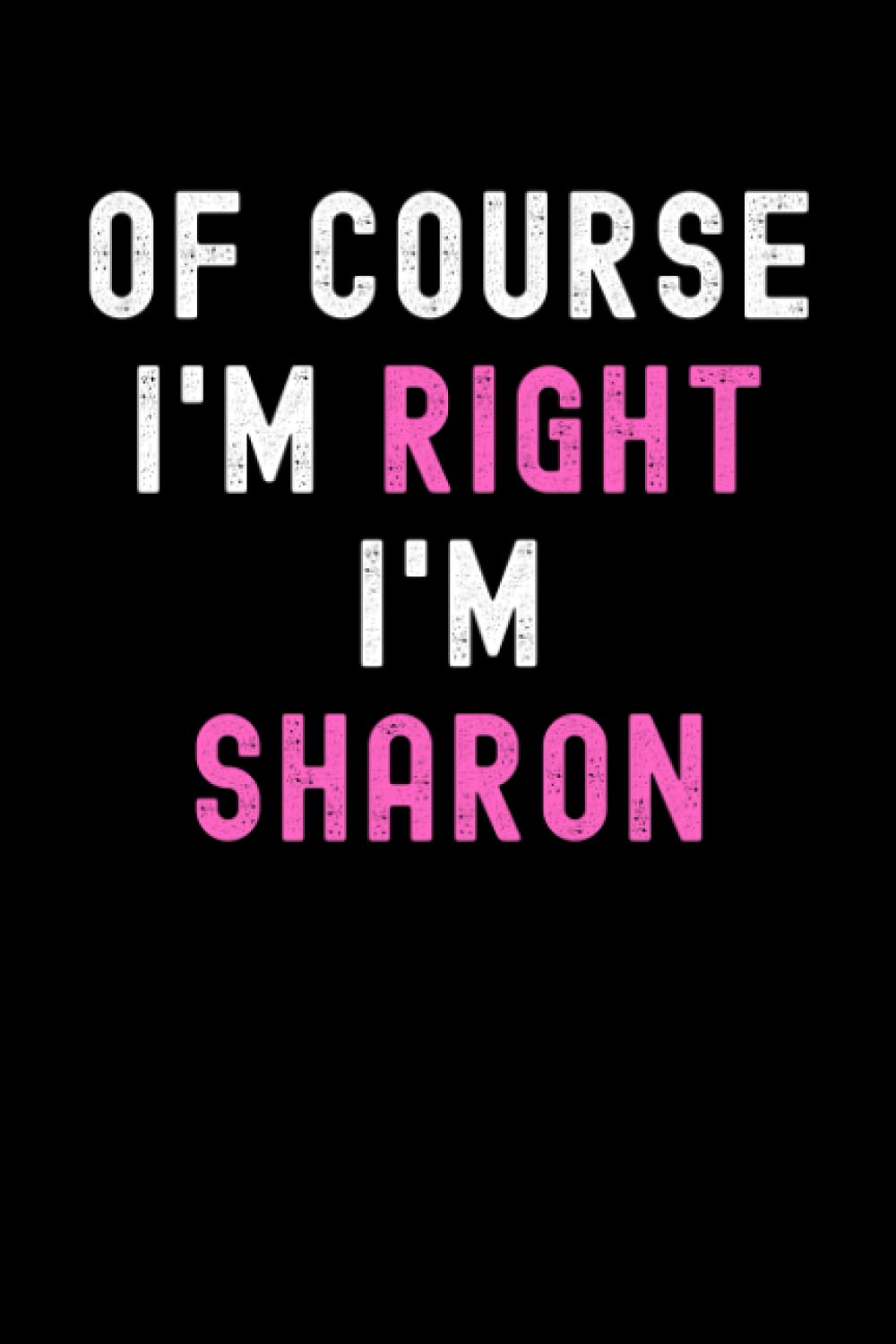 Of Course I'm Right I'm Sharon: Custom Journal Notebook, Best Personalized Gift Idea For Sharon , Funny First Name Saying Make A Great Gift For ... Inches With 120 Pages , Glossy Finish Cover