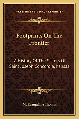Footprints On The Frontier: A History Of The Sisters Of Saint Joseph Concordia, Kansas