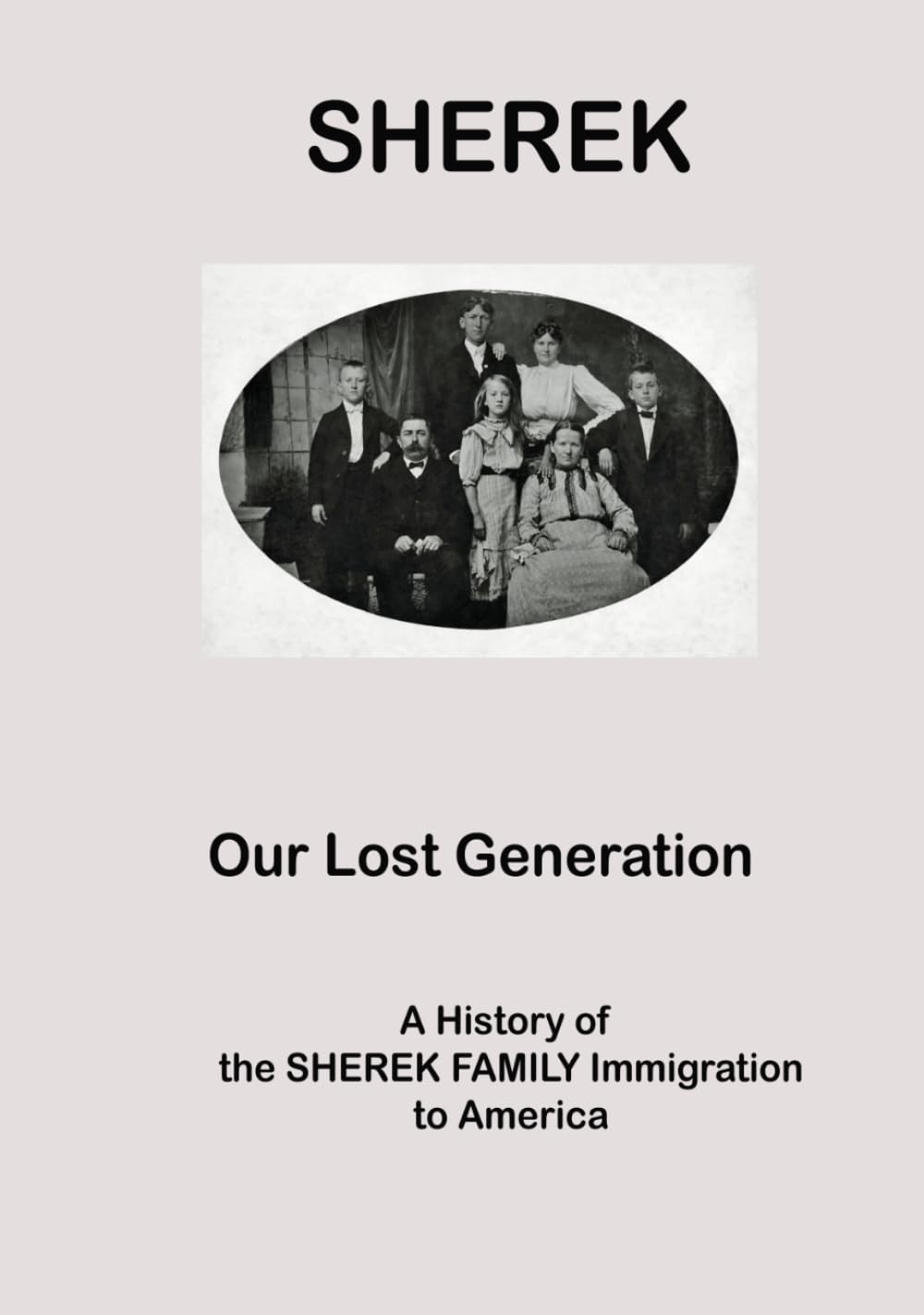 Sherek: A History of the SHEREK FAMILY immigration to America: a Compilation of family stories and histories