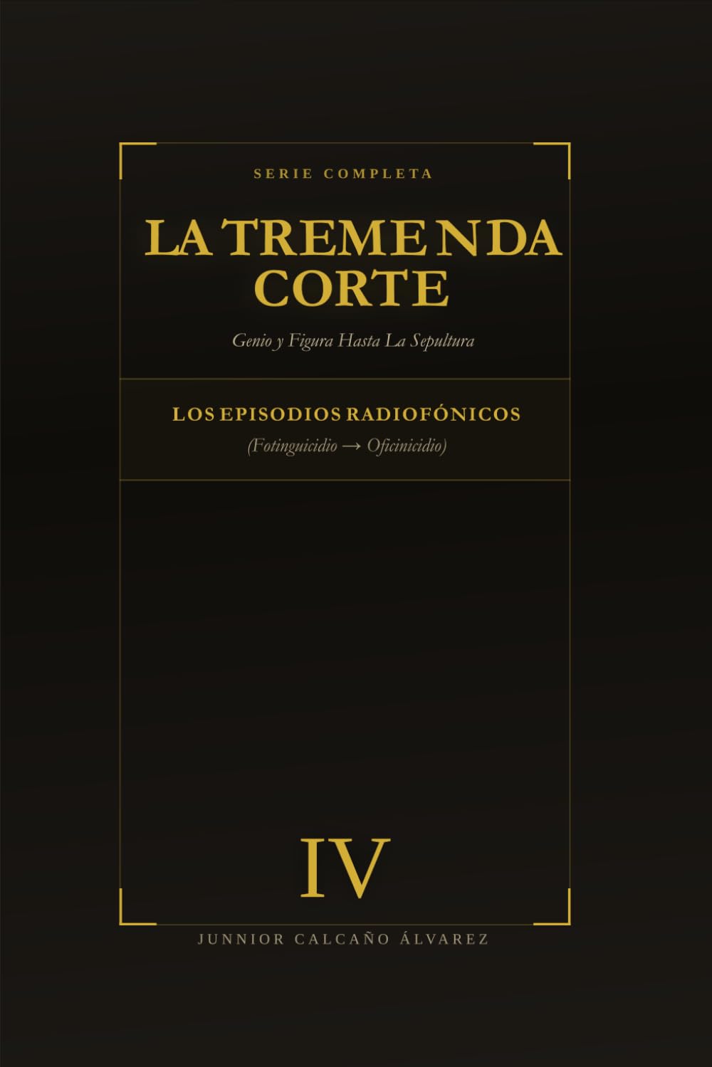 La Tremenda Corte: Genio y Figura Hasta La Sepultura: TOMO IV Enciclopedia de Episodios: G–O (Galleguicidio → Oficinicidio)