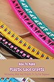  How To Make Plastic Lace Crafts: Fascinating Ideas And Projects To Try For Beginner: Plastic Lace Craft Projects (English Edition)