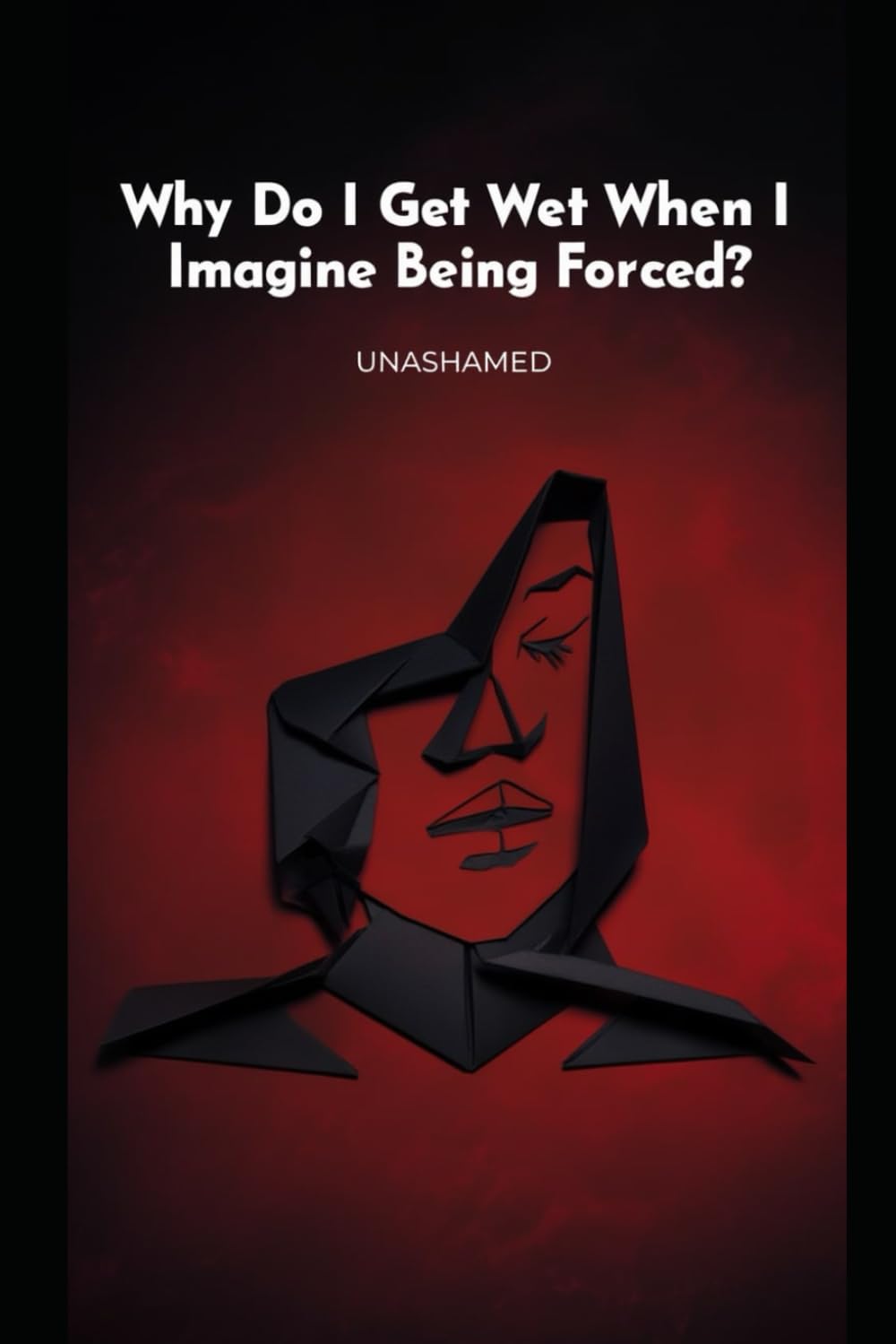 Why Do I Get Wet When I Imagine Being Forced? (UNASHAMED)