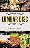 Eat to Beat Lumbar Disc Disease: The Doctor-Approved, Science-Based Treatment and Recovery Guide for Lumbar Disc Disease with 100+ Recipes to Help You Heal