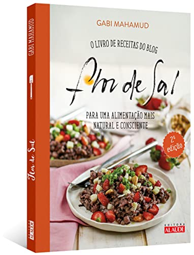 Flor de sal - 2a. edição: O livro de receitas do blog para uma alimentação mais natural e consciente