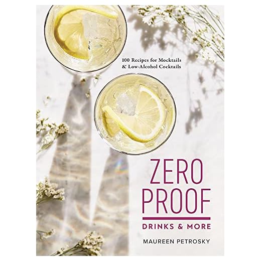 Zero Proof Drinks and More: 100 Recipes for Mocktails and Low-Alcohol Cocktails