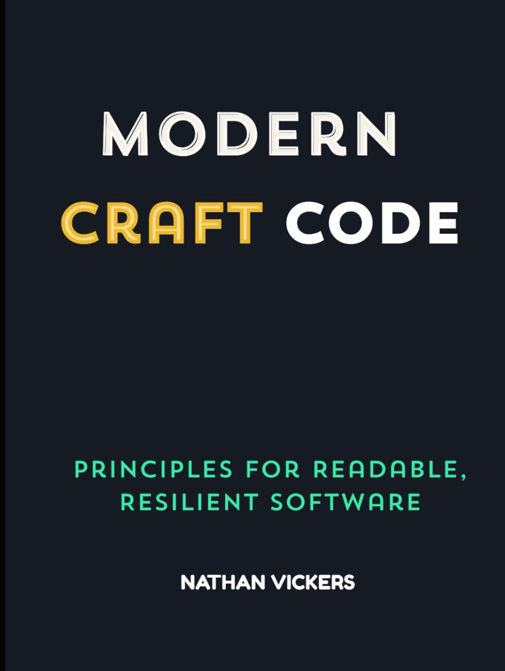 Modern Craft Code: Principles for Readable, Resilient Software