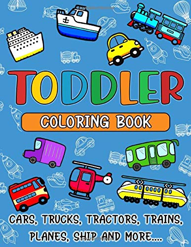 Toddler Coloring Book: Things That Go Coloring Book: Cars, Trucks, Motorcycle, Tractors, Trains, Planes, Ships & More, For Kids & Toddlers Ages 3-5