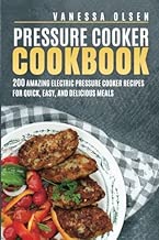 Pressure Cooker Cookbook: 200 Amazing Electric Pressure Cooker Recipes for Quick, Healthy, and Delicious Meals