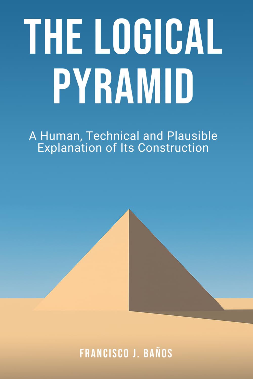The Logical Pyramid: A Human, Technical and Plausible Explanation of Its Construction