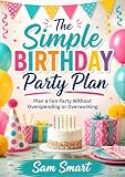  The Simple Birthday Party Plan: Plan a Fun Party Without Overspending or Overworking (English Edition)