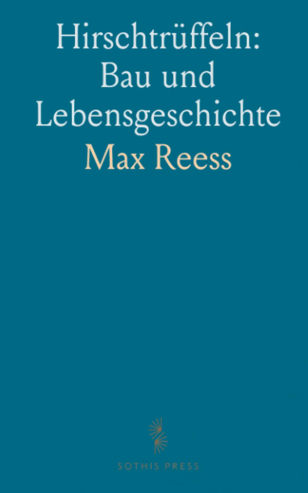 Hirschtrüffeln: Bau und Lebensgeschichte: Eine illustrierte Untersuchung von Struktur, Entwicklung und Wurzelbeziehungen der Elaphomyces