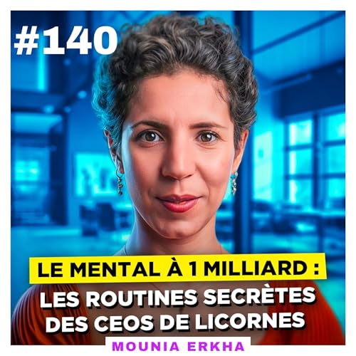 Le mental à 1 milliard : les routines secrètes des CEOs de licornes – Mounia Erkha