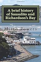 A brief history of Sausalito and Richardson's Bay: Including waterfront tours with location maps 1477631011 Book Cover