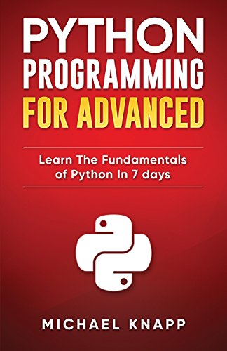 Python Programming for Advanced: Learn the Fundamentals of Python in 7 Days