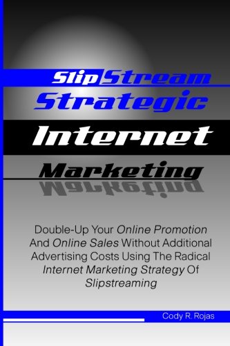 Slipstream Strategic Internet Marketing: Double-Up Your Online Promotion And Online Sales Without Additional Advertising Costs Using The Radical Internet Marketing Strategy Of Slipstreaming
