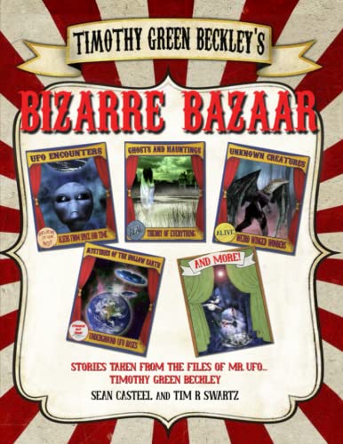 Timothy Green Beckley's Bizarre Bazaar: UFO Encounters - Ghosts and Hauntings - Unknown Creatures - Mysteries of the Hollow Earth and MORE! Stories ... the Files of Mr. UFO - Timothy Green Beckley