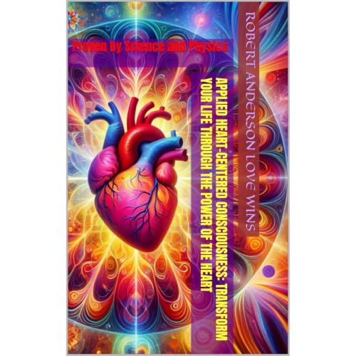 Applied Heart-Centered Consciousness: Transform Your Life Through the Power of the Heart Audiobook By Robert Anderson Love Wi