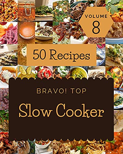 Bravo! Top 50 Slow Cooker Recipes Volume 8: Making More Memories in your Kitchen with Slow Cooker Cookbook!