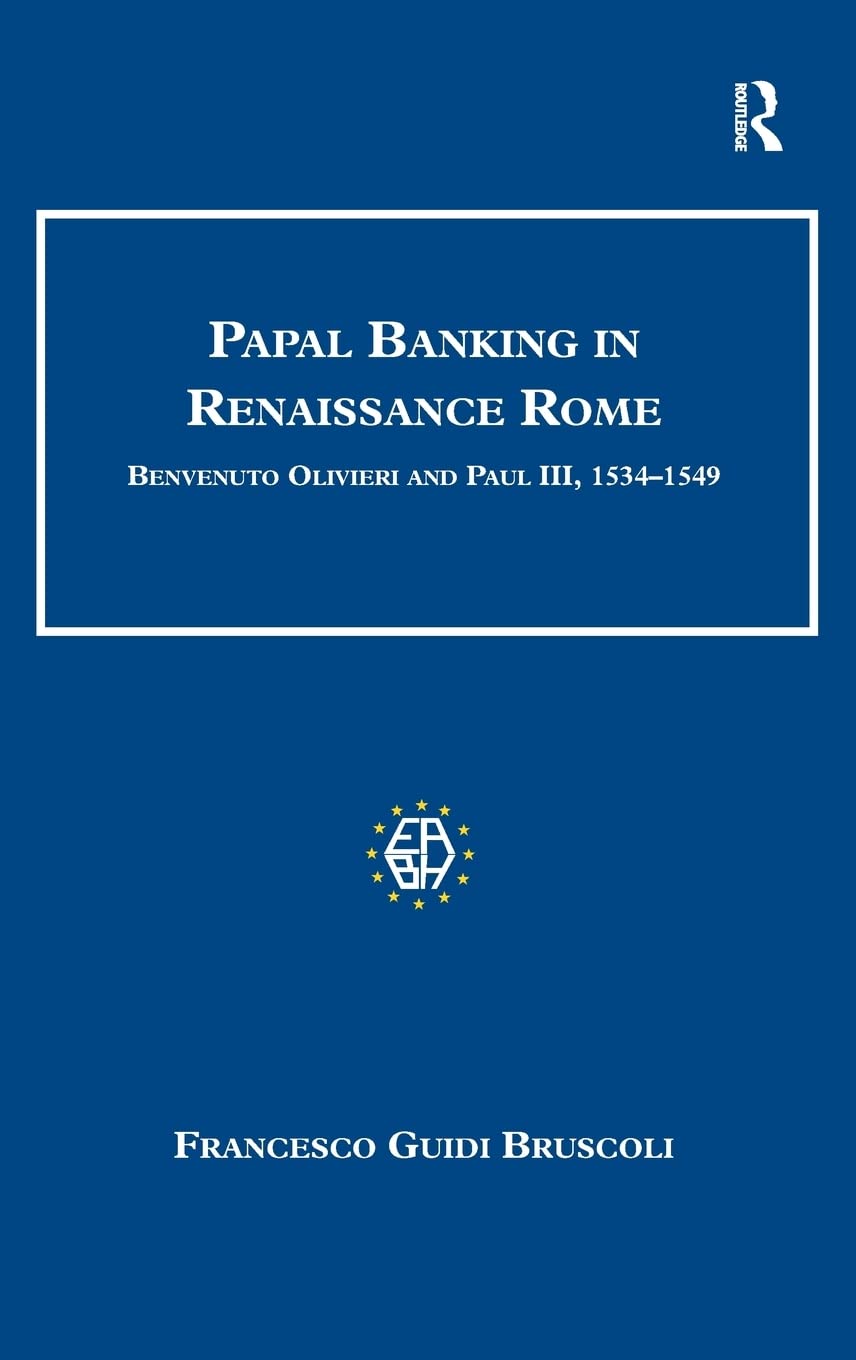 Papal Banking in Renaissance Rome: Benvenuto Olivieri and Paul III, 1534–1549 (Studies in Banking and Financial History)