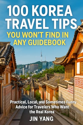 100 Korea Travel Tips You Won’t Find in Any Guidebook: Practical, Local, and Sometimes Funny Advice for Travelers Who Want the Real Korea