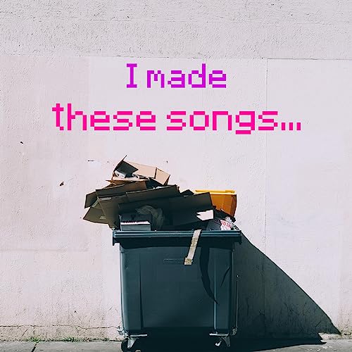 I made these songs...