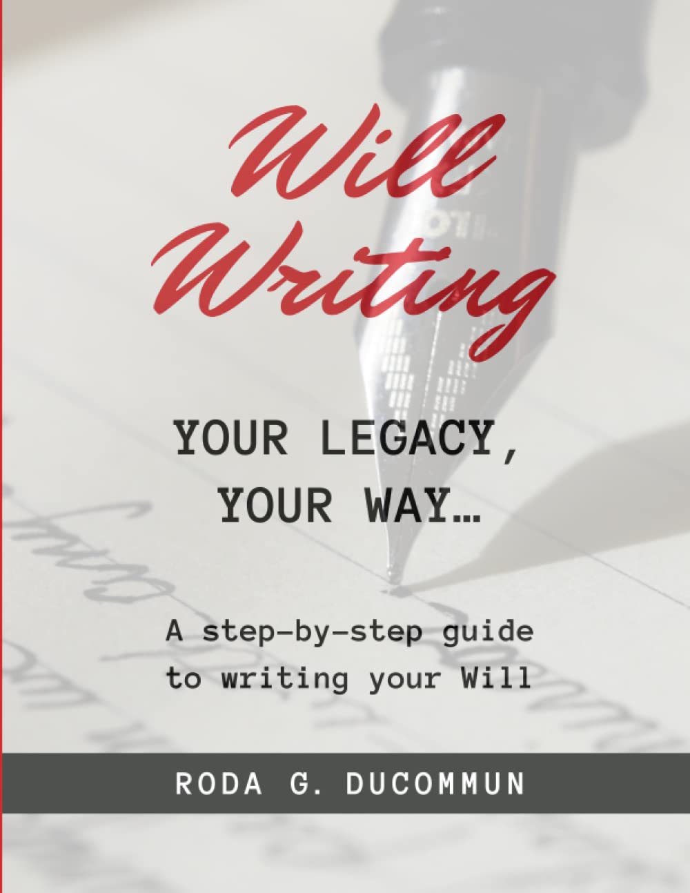 Will Writing: Your Legacy, Your Way... A step-by-step guide to writing your Will