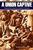 A Union Captive: Andersonville, Belle Isle, Florence Stockade (Abridged, Annotated) 1519046286 Book Cover
