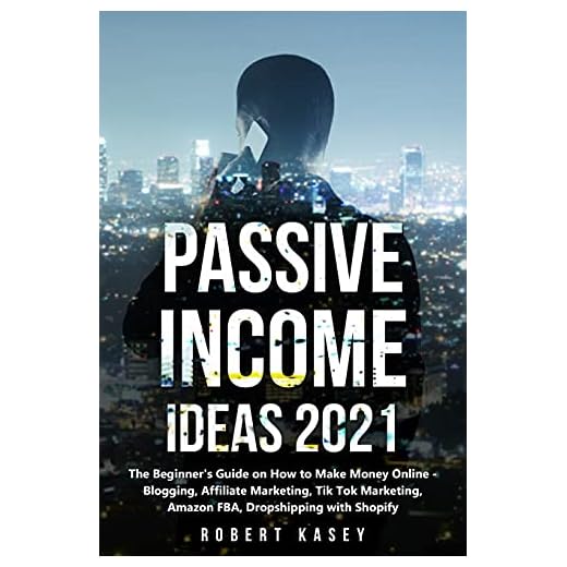 Passive Income Ideas 2021: The Beginner's Guide on How to Make Money Online - Blogging, Affiliate Marketing, Tik Tok Marketing, Amazon FBA, Dropshipping with Shopify