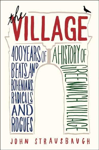 The Village: 400 Years of Beats and Bohemians, Radicals and Rogues, a History of Greenwich Village