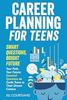 Career Planning for Teens. Smart Questions, Bright Future: Essential Questions to Guide Teens to Their Dream Careers 1739498178 Book Cover
