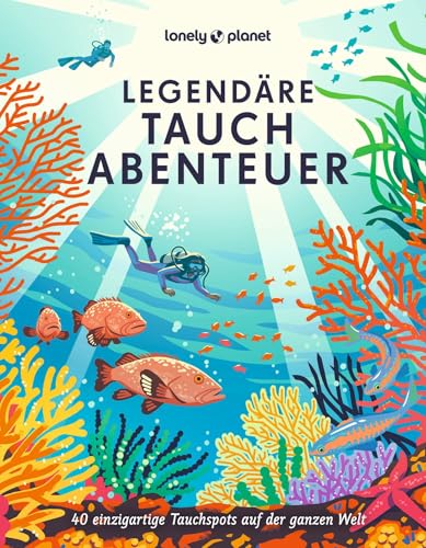 LONELY PLANET Bildband Legendäre Tauchabenteuer: 40 einzigartige Tauchspots auf der