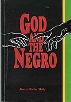 God and the Negro: Synopsis of God and the Negro or the Biblical record of the race of Ham B0008B0K0Q Book Cover