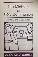 The Ministers of Holy Communion: Ordinary and Extraordinary 0893907561 Book Cover