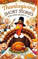 THANKSGIVING SHORT STORIES FOR KIDS AGED 6-10: A Heartwarming Collection of Festive Tales Celebrating Gratitude, Family, and Thanksgiving Traditions. B0DF4SBSN2 Book Cover