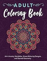 Adult Coloring Book : Anti-Anxiety, Mandalas, Stress Relieving Designs and Sacred Geometry 1657704297 Book Cover
