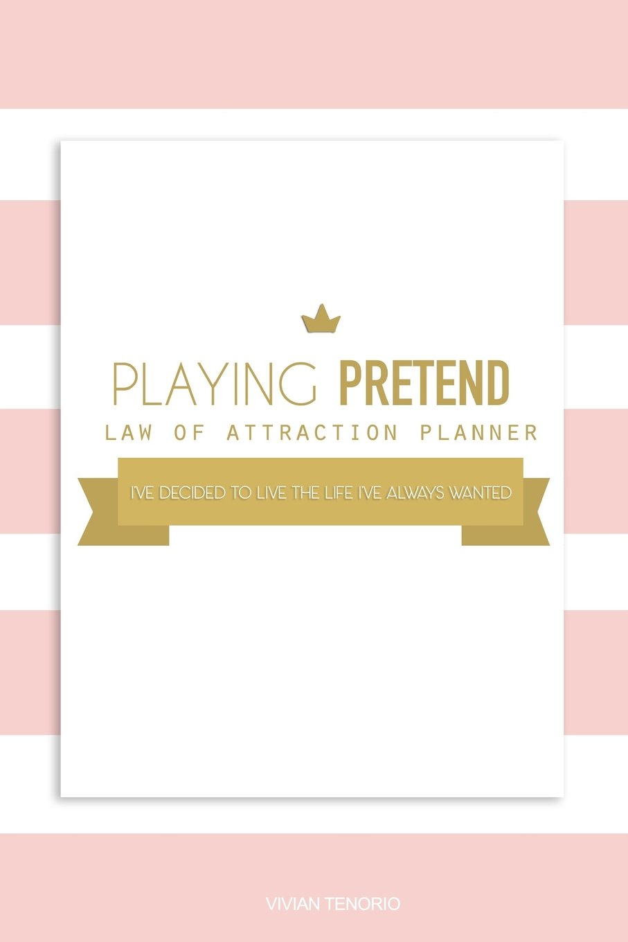 Playing Pretend Law of Attraction Planner: I’ve decided to live the life I’ve always wanted (Gold Cupcakes)