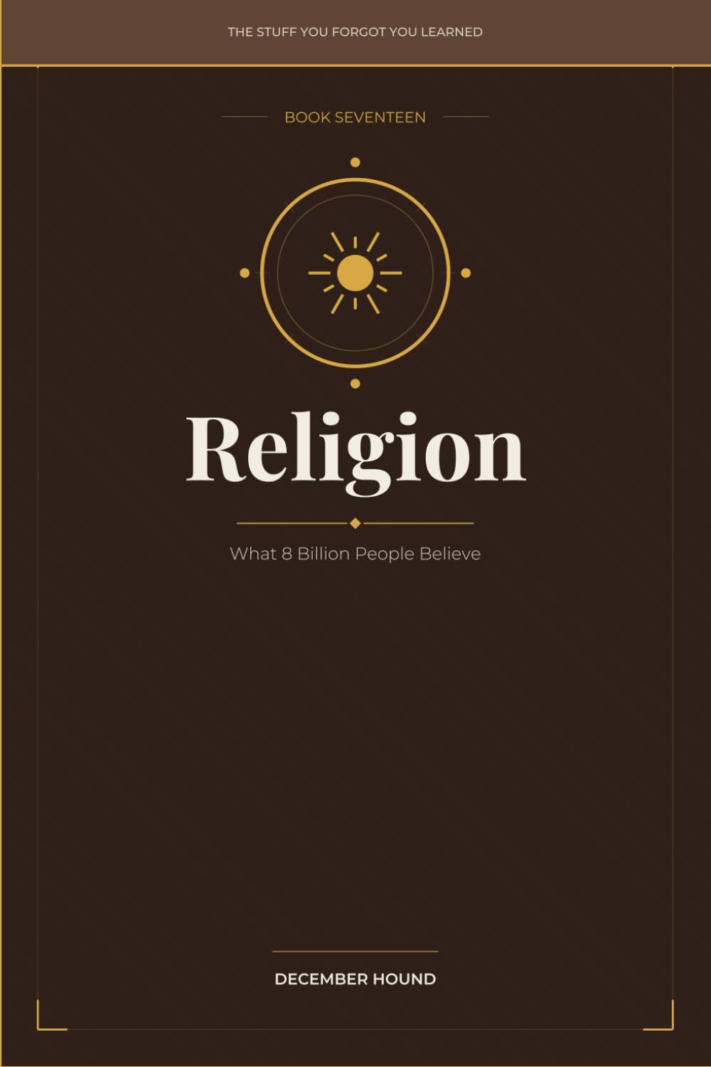 Religion: What 8 Billion People Believe (THE STUFF YOU FORGOT YOU LEARNED)