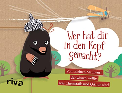 Wer hat dir in den Kopf gemacht?: Vom kleinen Maulwurf, der wissen wollte, was Chemtrails und QAnon sind (German Edition)