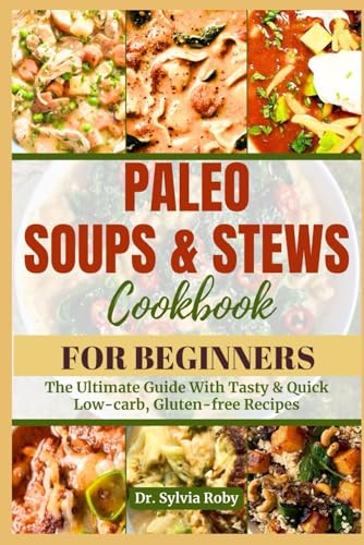 PALEO SOUPS & STEWS: The Ultimate Guide With Tasty &